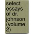 Select Essays Of Dr. Johnson (Volume 2)