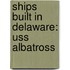 Ships Built In Delaware: Uss Albatross
