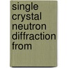 Single Crystal Neutron Diffraction from by Chick C. Wilson