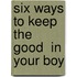 Six Ways To Keep The  Good  In Your Boy