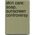 Skin Care: Soap, Sunscreen Controversy