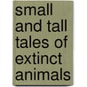 Small And Tall Tales Of Extinct Animals door Helene Rajcak