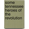 Some Tennessee Heroes Of The Revolution by Zella Armstrong