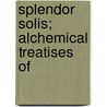Splendor Solis; Alchemical Treatises Of by Salomon Trismosin
