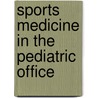 Sports Medicine In The Pediatric Office by Jordan D. Metzl