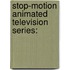 Stop-Motion Animated Television Series: