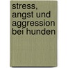 Stress, Angst und Aggression bei Hunden door Anders Hallgren