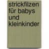 Strickfilzen für Babys und Kleinkinder door Corinna Kastl-Breitner