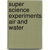 Super Science Experiments Air And Water door Chris Oxlade