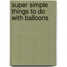 Super Simple Things to Do With Balloons door Kelly Doudna