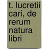 T. Lucretii Cari, De Rerum Natura Libri by Tito Lucrecio Caro