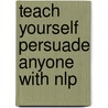 Teach Yourself Persuade Anyone With Nlp door Alice Muir