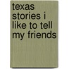 Texas Stories I Like to Tell My Friends door T. Lindsay Baker