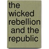 The  Wicked Rebellion  And The Republic door Robert W. Johannsen