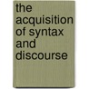 The Acquisition Of Syntax And Discourse door Cristóbal Lozano