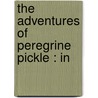The Adventures Of Peregrine Pickle : In by Tobias George Smollett