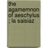 The Agamemnon Of Aeschylus ; La Saisiaz door Robert Browning