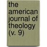 The American Journal Of Theology (V. 9) door University of School