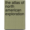 The Atlas Of North American Exploration by William H. Goetzmann