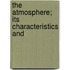 The Atmosphere; Its Characteristics And