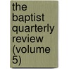 The Baptist Quarterly Review (Volume 5) door John Ross Baumes