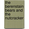 The Berenstain Bears and the Nutcracker by Mike Berenstain