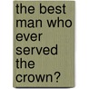 The Best Man Who Ever Served the Crown? door Ray Fargher