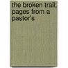 The Broken Trail; Pages From A Pastor's by George W. Kerby