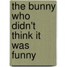 The Bunny Who Didn't Think It Was Funny door Carolyn Key