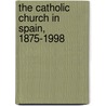 The Catholic Church In Spain, 1875-1998 door William J. Callahan