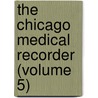The Chicago Medical Recorder (Volume 5) by Chicago Medical Society