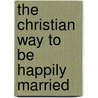 The Christian Way to Be Happily Married by David Sanderlin