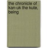 The Chronicle Of Kan-Uk The Kute, Being door Frank Burne Black