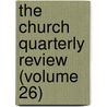 The Church Quarterly Review (Volume 26) by Unknown Author