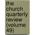 The Church Quarterly Review (Volume 49)