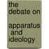 The Debate On  Apparatus  And  Ideology