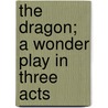 The Dragon; A Wonder Play In Three Acts door Mbchb Md Gregory