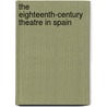 The Eighteenth-Century Theatre in Spain door Phillip B. Thomason
