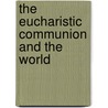 The Eucharistic Communion And The World by Luke Ben Tallon