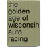 The Golden Age Of Wisconsin Auto Racing