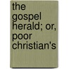 The Gospel Herald; Or, Poor Christian's door Unknown Author