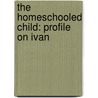 The Homeschooled Child: Profile On Ivan door Bren Monteiro