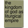 The Kingdom Of God As Liturgical Empire by Scott W. Hahn