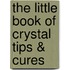 The Little Book of Crystal Tips & Cures