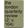 The London Quarterly Review (2; V. 104) door William Lonsdale Watkinson