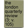 The London Quarterly Review (3; V. 105) door William Lonsdale Watkinson
