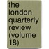 The London Quarterly Review (Volume 18)