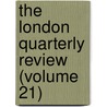 The London Quarterly Review (Volume 21) by Unknown Author