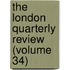 The London Quarterly Review (Volume 34)