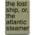 The Lost Ship, Or, The Atlantic Steamer